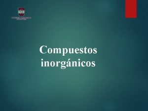 Compuestos inorgnicos Objetivo Sintetizar los contenidos abordado en