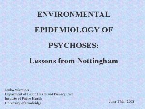 ENVIRONMENTAL EPIDEMIOLOGY OF PSYCHOSES Lessons from Nottingham Jouko