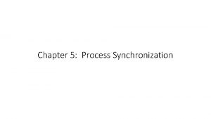 Chapter 5 Process Synchronization Chapter 5 Process Synchronization