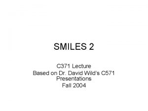 SMILES 2 C 371 Lecture Based on Dr