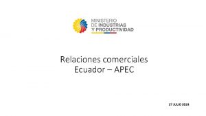 Relaciones comerciales Ecuador APEC 27 JULIO 2018 Cooperacin