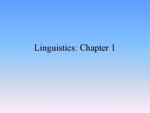 Linguistics Chapter 1 Definition of linguistics Linguistics is