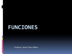 FUNCIONES Profesor Javier Chaca Alfaro TEORA DE FUNCIONES
