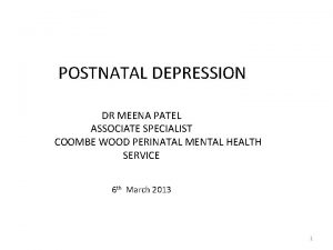 POSTNATAL DEPRESSION DR MEENA PATEL ASSOCIATE SPECIALIST COOMBE