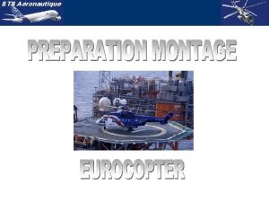 BTS Aronautique BTS Aronautique PREPARATION MONTAGE EUROCOPTER SOMMAIRE