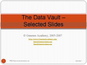 The Data Vault Selected Slides Genesee Academy 2005