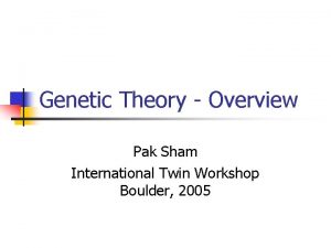 Genetic Theory Overview Pak Sham International Twin Workshop