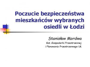 Poczucie bezpieczestwa mieszkacw wybranych osiedli w odzi Stanisaw