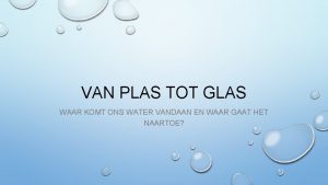 VAN PLAS TOT GLAS WAAR KOMT ONS WATER