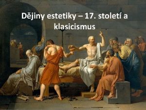 Djiny estetiky 17 stolet a klasicismus Klasicismus umleck