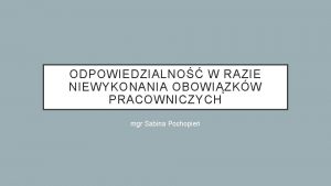 ODPOWIEDZIALNO W RAZIE NIEWYKONANIA OBOWIZKW PRACOWNICZYCH mgr Sabina