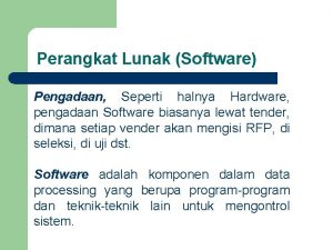 Perangkat Lunak Software Pengadaan Seperti halnya Hardware pengadaan