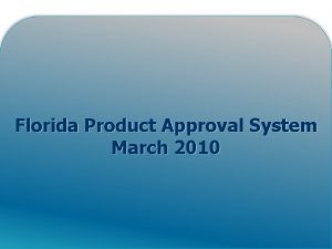 Florida Product Approval System March 2010 Administration Florida