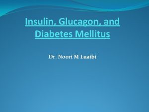 Insulin Glucagon and Diabetes Mellitus Dr Noori M