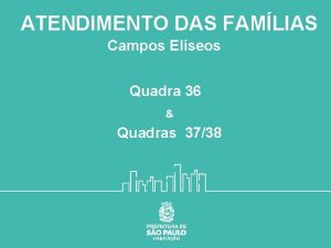 ATENDIMENTO DAS FAMLIAS Campos Elseos Quadra 36 Quadras