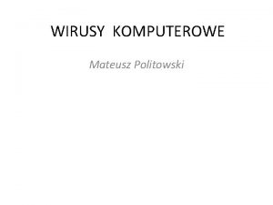 WIRUSY KOMPUTEROWE Mateusz Politowski Wirus komputerowy to program