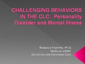 CHALLENGING BEHAVIORS IN THE CLC Personality Disorder and