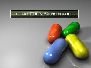 THERAPEUTIQUES IMMUNOLOGIQUES I INTRODUCTION Les thrapeutiques immunologiques regroupes