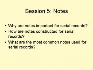 Session 5 Notes Why are notes important for