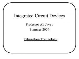 Integrated Circuit Devices Professor Ali Javey Summer 2009
