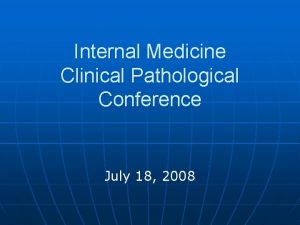 Internal Medicine Clinical Pathological Conference July 18 2008