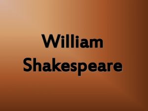 William Shakespeare William Shakespeare was an English poet