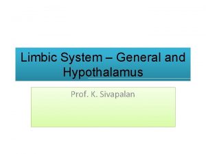 Limbic System General and Hypothalamus Prof K Sivapalan