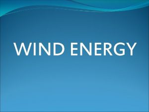 WIND ENERGY WIND ENERGY Energy of wind can
