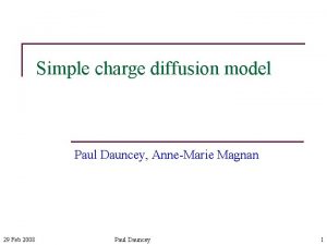 Simple charge diffusion model Paul Dauncey AnneMarie Magnan