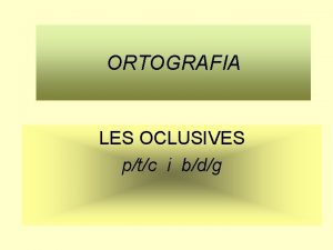 ORTOGRAFIA LES OCLUSIVES ptc i bdg AVALUACI INICIAL