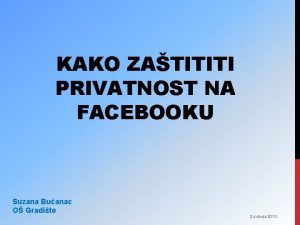 KAKO ZATITITI PRIVATNOST NA FACEBOOKU Suzana Buanac O