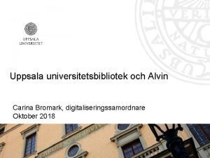 Uppsala universitetsbibliotek och Alvin Carina Bromark digitaliseringssamordnare Oktober