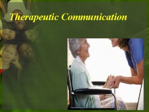 Therapeutic Communication Objectives By the end of the