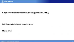 Copertura distretti industriali gennaio 2012 Dati Osservatorio Banda