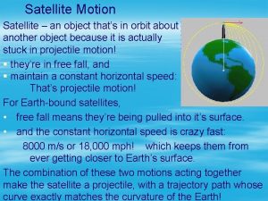 Satellite Motion Satellite an object thats in orbit