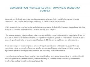 CARACTERISTICAS PRICIPALES TLC CHILE COMUNIDAD ECONOMICA EUROPEA Acuerdo