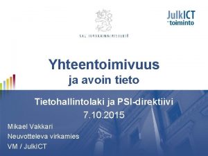 Yhteentoimivuus ja avoin tieto Tietohallintolaki ja PSIdirektiivi 7