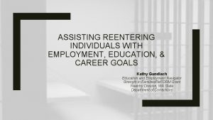 ASSISTING REENTERING INDIVIDUALS WITH EMPLOYMENT EDUCATION CAREER GOALS