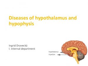 Diseases of hypothalamus and hypophysis Ingrid Draveck I