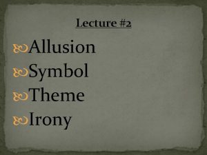 Lecture 2 Allusion Symbol Theme Irony Allusion An