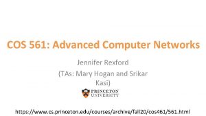 COS 561 Advanced Computer Networks Jennifer Rexford TAs