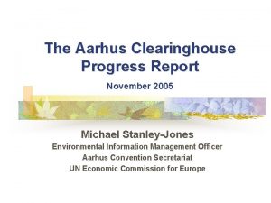 The Aarhus Clearinghouse Progress Report November 2005 Michael