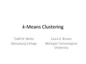 kMeans Clustering Todd W Neller Gettysburg College Laura