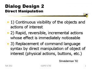 Dialog Design 2 Direct Manipulation 1 Continuous visibility