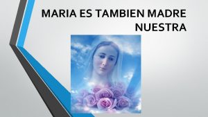 MARIA ES TAMBIEN MADRE NUESTRA Juan la presenta