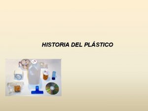 HISTORIA DEL PLSTICO HISTORIA DEL PLSTICO 1860 EL