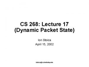 CS 268 Lecture 17 Dynamic Packet State Ion