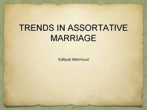 TRENDS IN ASSORTATIVE MARRIAGE Kafayat Mahmoud 1 Christine