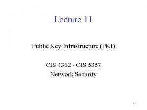 Lecture 11 Public Key Infrastructure PKI CIS 4362