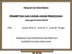 PENGANTAR PENDIDIKAN PENGERTIAN DAN UNSURUNSUR PENDIDIKAN Dosen Jaya